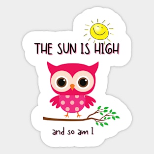 THE SUN IS HIGH AND SO AM I Sticker